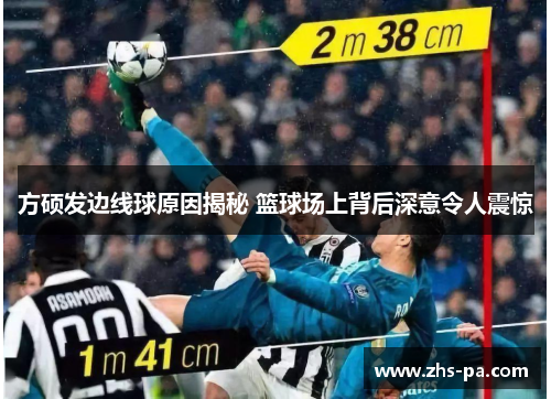 方硕发边线球原因揭秘 篮球场上背后深意令人震惊 方硕发边线球原因揭秘 篮球场上背后深意令人震惊