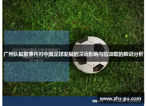 广州队解散事件对中国足球发展的深远影响与应汲取的教训分析 广州队解散事件对中国足球发展的深远影响与应汲取的教训分析