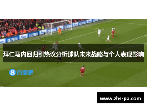 拜仁马内回归引热议分析球队未来战略与个人表现影响