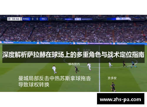 深度解析萨拉赫在球场上的多重角色与战术定位指南