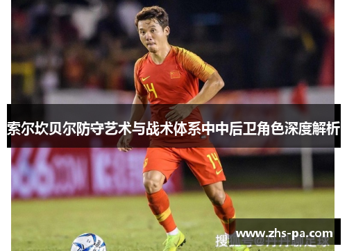 索尔坎贝尔防守艺术与战术体系中中后卫角色深度解析