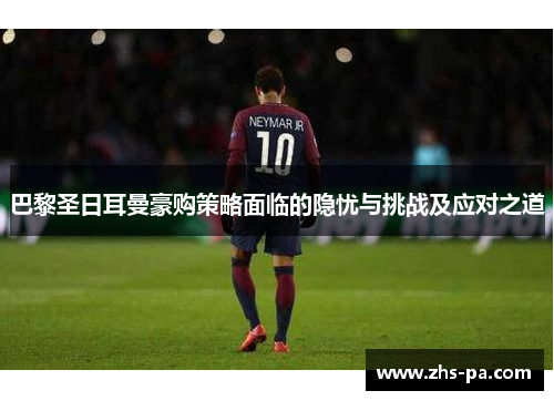 巴黎圣日耳曼豪购策略面临的隐忧与挑战及应对之道