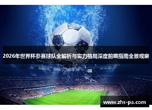 2026年世界杯参赛球队全解析与实力格局深度前瞻指南全景观察