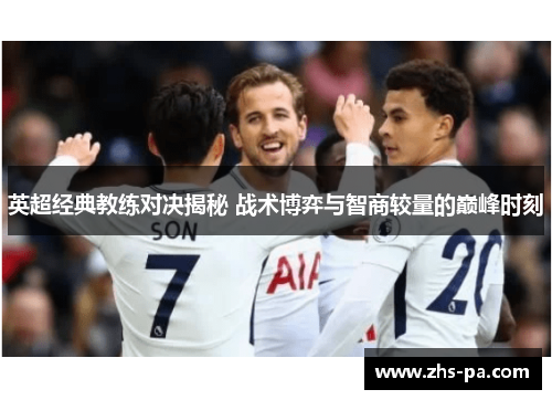 英超经典教练对决揭秘 战术博弈与智商较量的巅峰时刻
