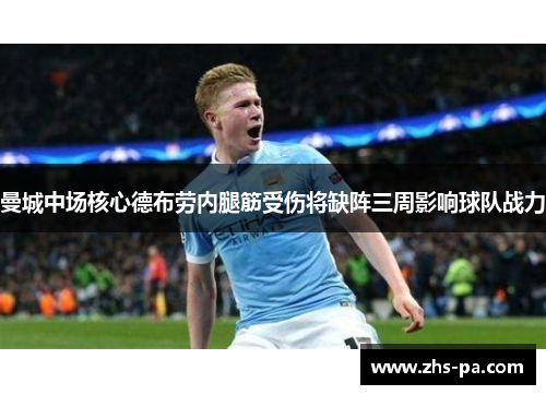 曼城中场核心德布劳内腿筋受伤将缺阵三周影响球队战力